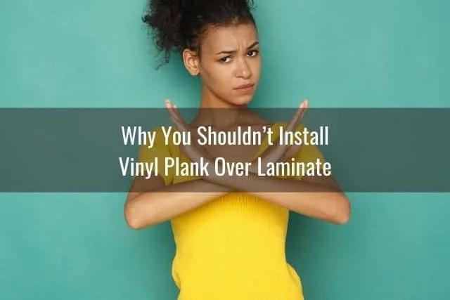 Why You Shouldn’t Install Vinyl Plank Over Laminate
