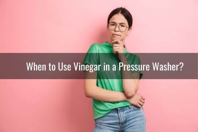 When to Use Vinegar in a Pressure Washer?