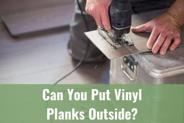 Can You Put Vinyl Planks Outside?