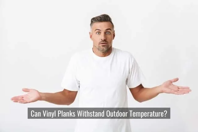 Can Vinyl Planks Withstand Outdoor Temperature?