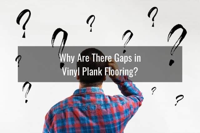 Why Are There Gaps in Vinyl Plank Flooring?