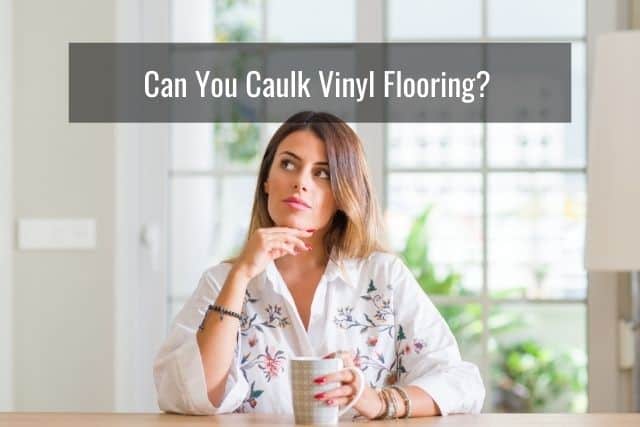 Can You Caulk Vinyl Flooring?