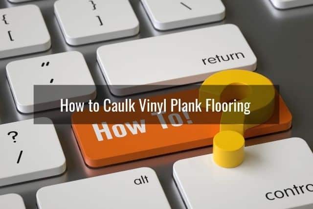 How to Caulk Vinyl Plank Flooring