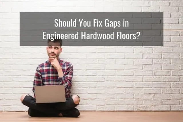 Should You Fix Gaps in Engineered Hardwood Floors?