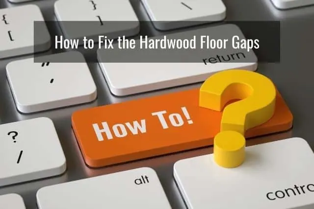 How to Fix the Hardwood Floor Gaps