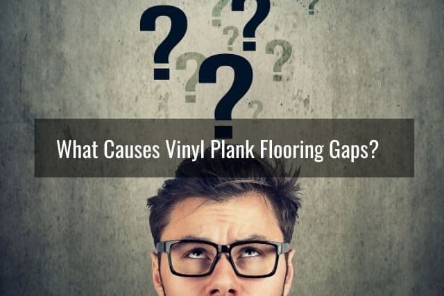 What Causes Vinyl Plank Flooring Gaps?