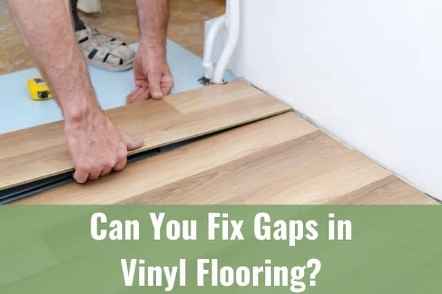 Can You or Should You Fix Gaps in Vinyl Plank Flooring?