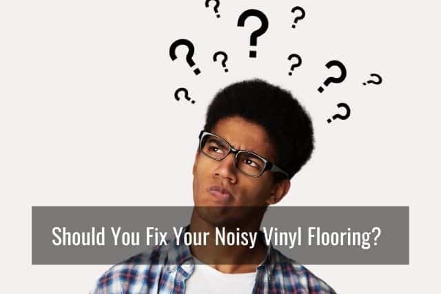 Should You Fix Your Noisy Vinyl Flooring?