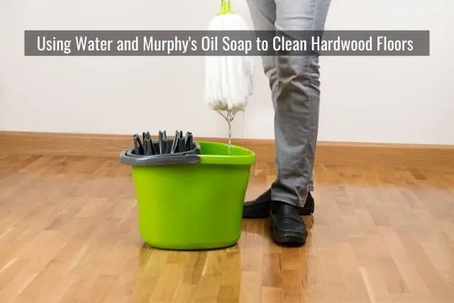 Using Water and Murphy's Oil Soap to Clean Hardwood Floors