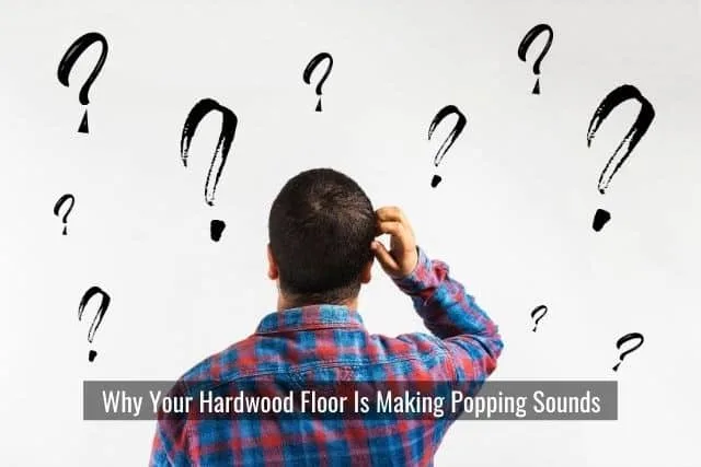 Why Your Hardwood Floor Is Making Popping Sounds