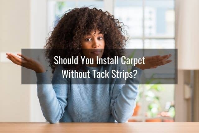 Should You Install Carpet Without Tack Strips?