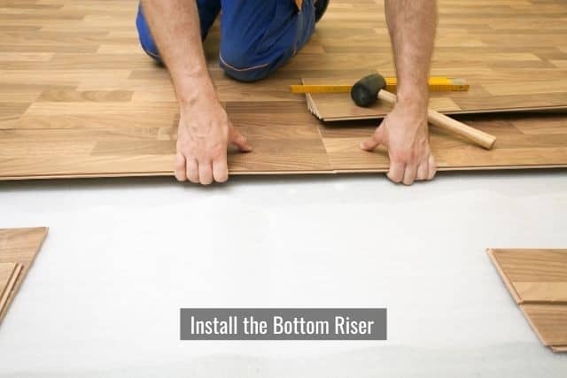 Install the Bottom Riser For Vinyl Planks