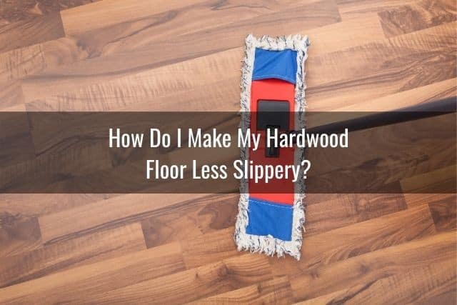 How Do I Make My Hardwood Floor Less Slippery?