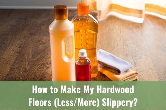 How to Make My Hardwood Floors (Less or More) Slippery?