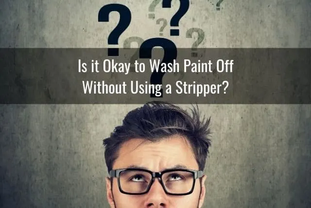 Is it Okay to Wash Paint Off Without Using a Stripper?