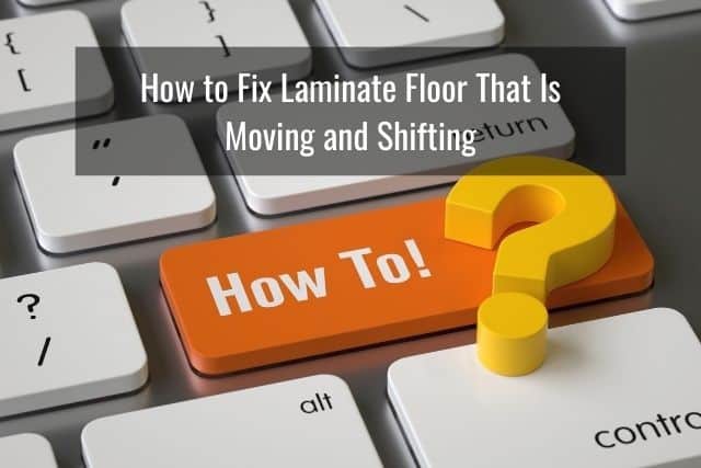 How to Fix Laminate Floor That Is Moving and Shifting
