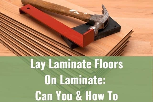 Lay Laminate Floors on Laminate – Can You/Should You/How To