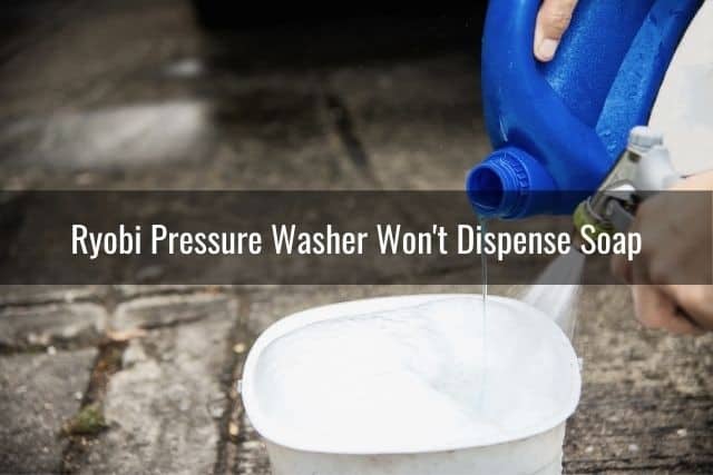 Ryobi Pressure Washer Won't Dispense Soap