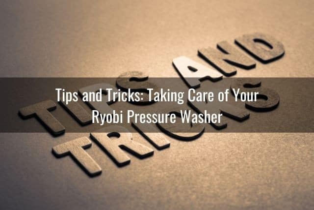 Tips and Tricks: Taking Care of Your Ryobi Pressure Washer
