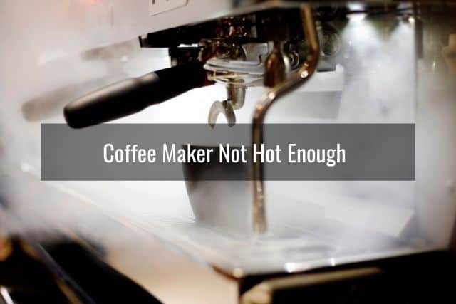 Coffee Maker Not Hot Enough