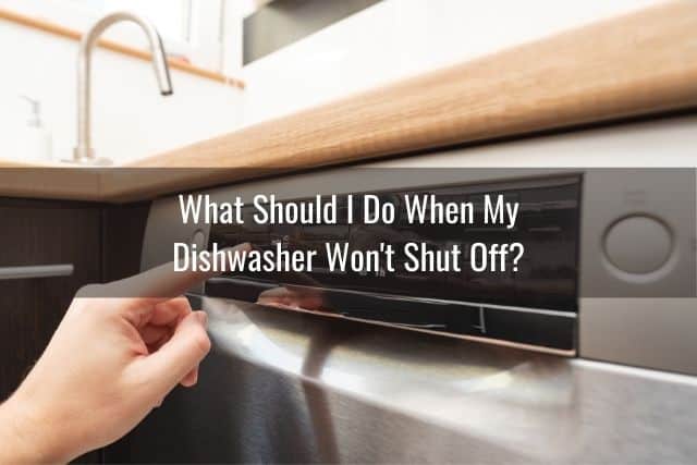 What Should I Do When My Dishwasher Won't Shut Off?