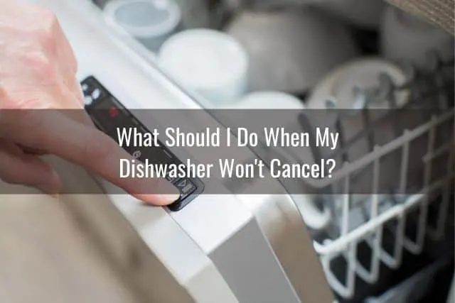 What Should I Do When My Dishwasher Won't Cancel?