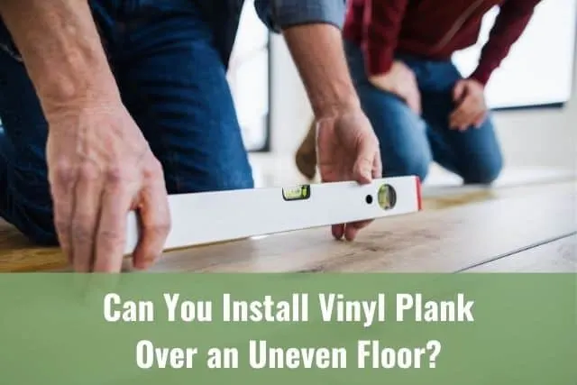 Can You/Should You Install Vinyl Plank Over an Uneven Floor?