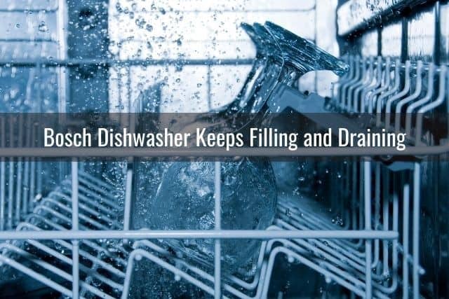 Bosch Dishwasher Keeps Filling and Draining
