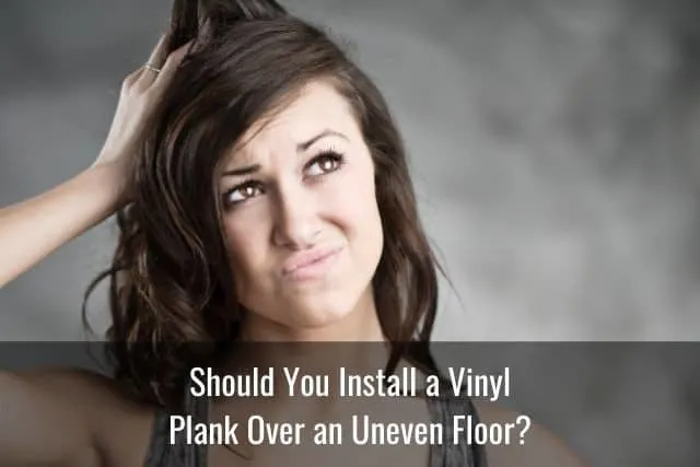 Should You Install a Vinyl Plank Over an Uneven Floor?