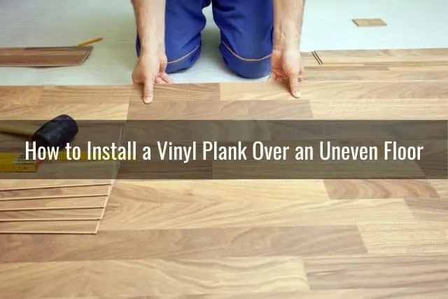 How to Install a Vinyl Plank Over an Uneven Floor