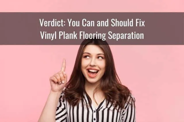 Verdict: You Can and Should Fix Vinyl Plank Flooring Separation