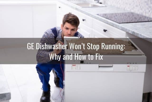 GE Dishwasher Won’t Stop Running: Why and How to Fix