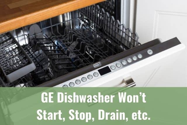 GE Dishwasher Won’t Start, Stop, Drain, etc.