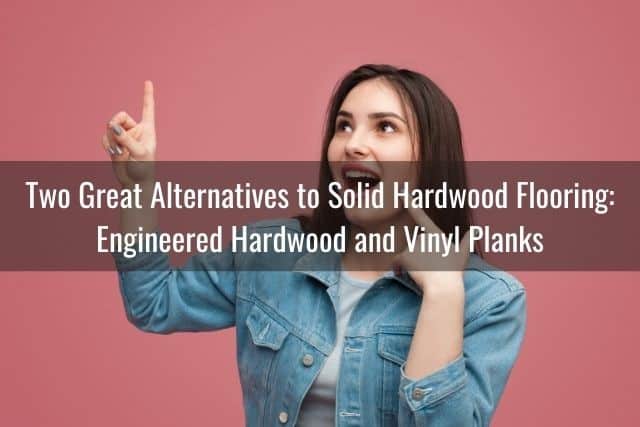 Two Great Alternatives to Solid Hardwood Flooring: Engineered Hardwood and Vinyl Planks
