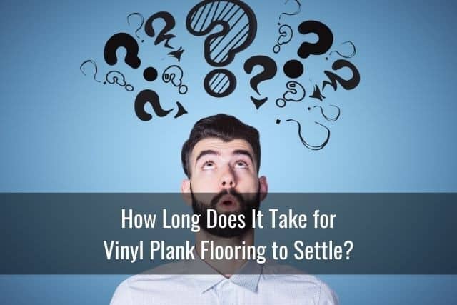 How Long Does It Take for Vinyl Plank Flooring to Settle?