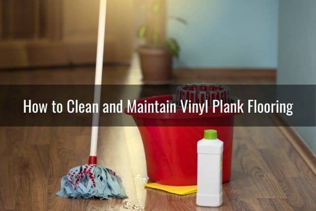 How to Clean and Maintain Vinyl Plank Flooring