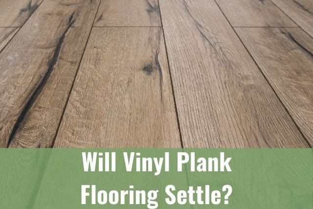 Will Vinyl Plank Flooring Settle?