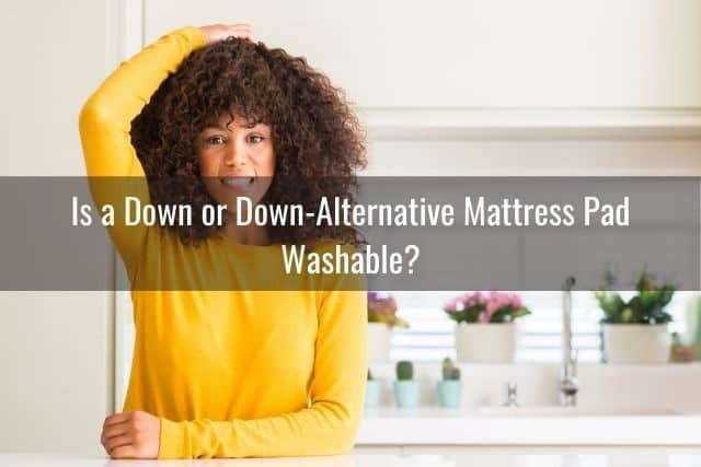 Is a Down or Down-Alternative Mattress Pad Washable?