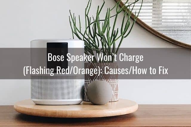 Bose Speaker Won’t Charge (Flashing Red/Orange): Causes/How to Fix