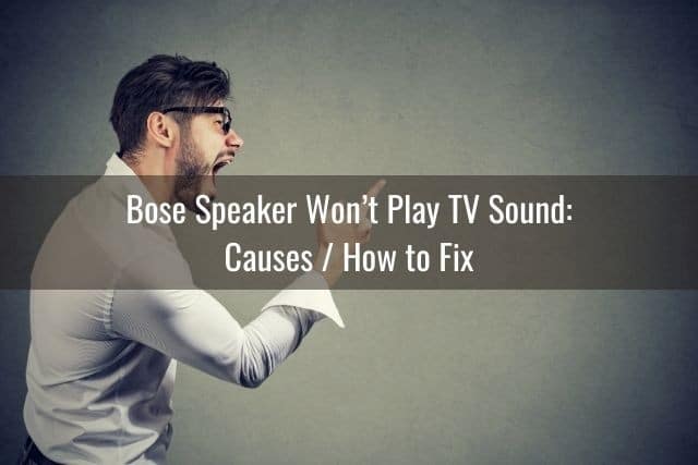 Bose Speaker Won’t Play TV Sound: Causes / How to Fix