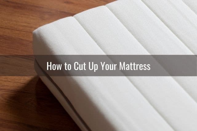 How to Cut Up Your Mattress