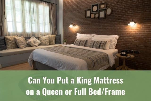 Can You/Should You Put a King Mattress on a Queen or Full Bed/Frame