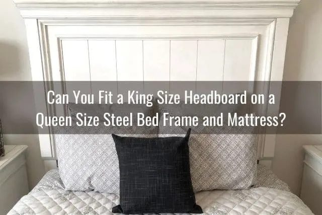 Can You Fit a King Size Headboard on a Queen Size Steel Bed Frame and Mattress?