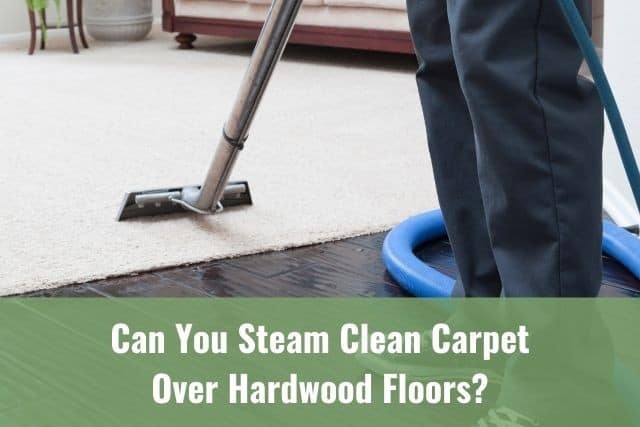 Can You Steam Clean Carpet Over Hardwood Floors?