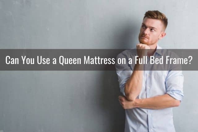 Can You Use a Queen Mattress on a Full Bed Frame?