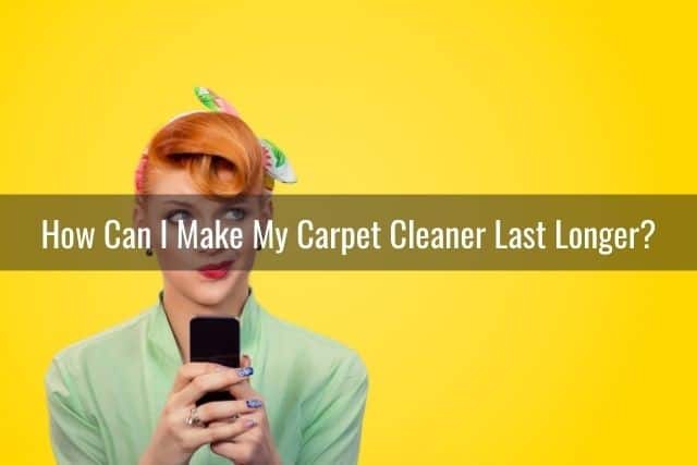 How Can I Make My Carpet Cleaner Last Longer? 