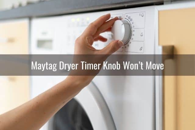 Maytag Dryer Timer Knob Won’t Move