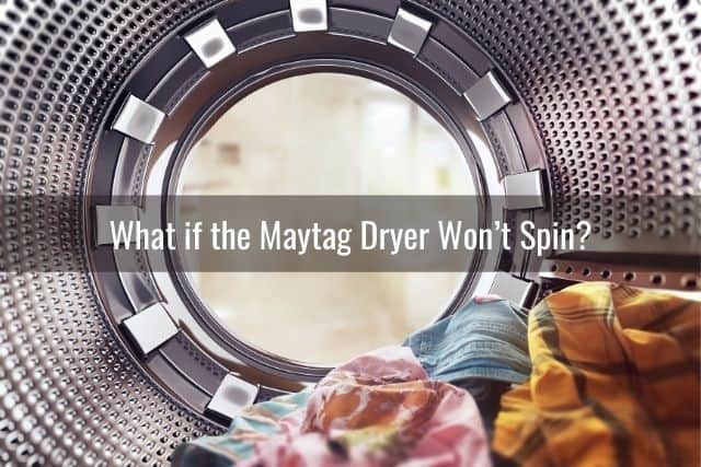What if the Maytag Dryer Won’t Spin?