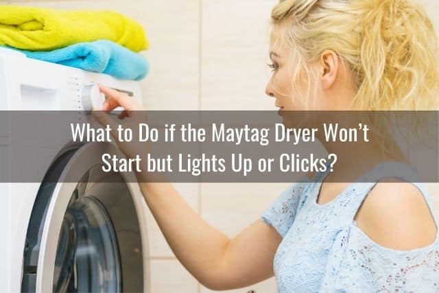 What to Do if the Maytag Dryer Won’t Start but Lights Up or Clicks?