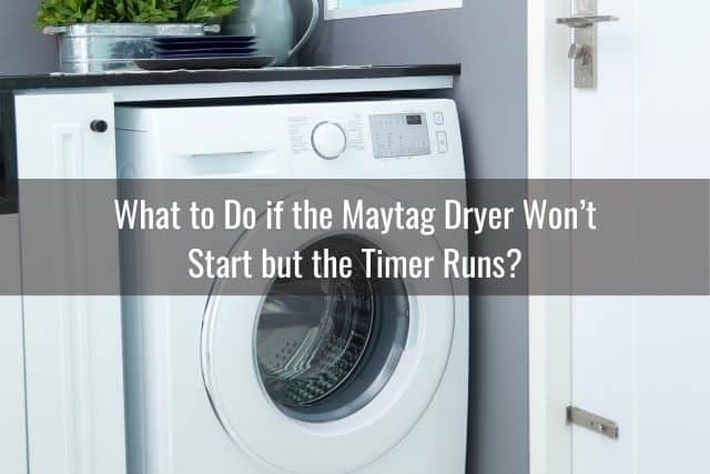What to Do if the Maytag Dryer Won’t Start but the Timer Runs?